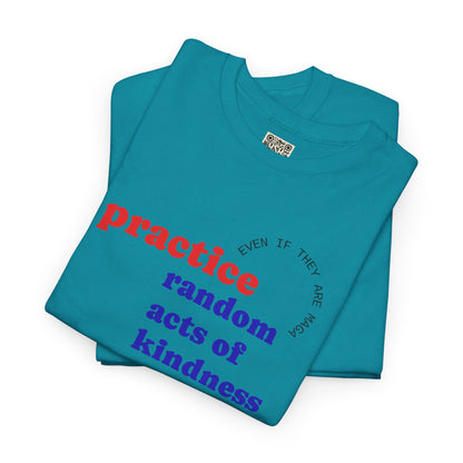 UNISEX T Shirt - "Practice Random Acts Of... "