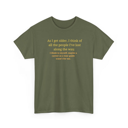 Funny Sarcastic Quote Tee — "As I get older, I think of all the people I've lost along the way"