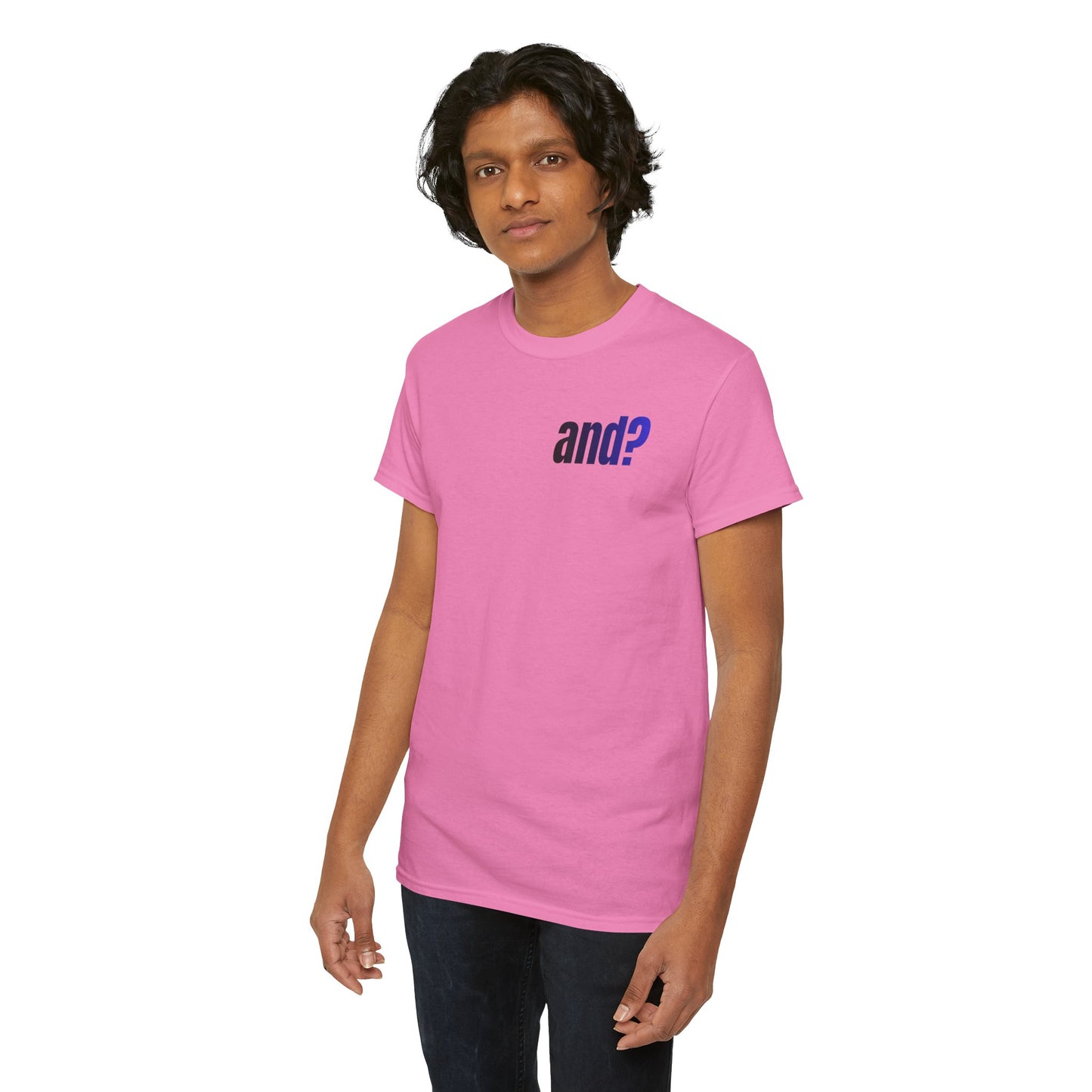 UNISEX T SHIRT - "And?... "