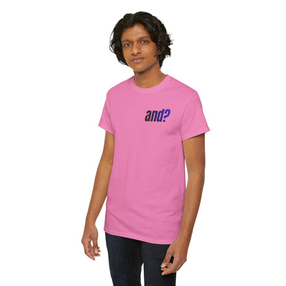 UNISEX T SHIRT - "And?... "