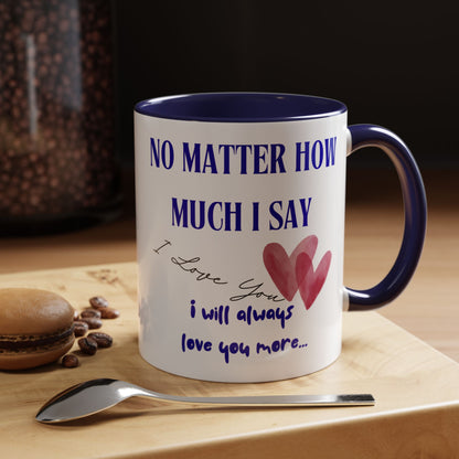 Coffee Mug - "No Matter How Much I Say... " 11 oz.