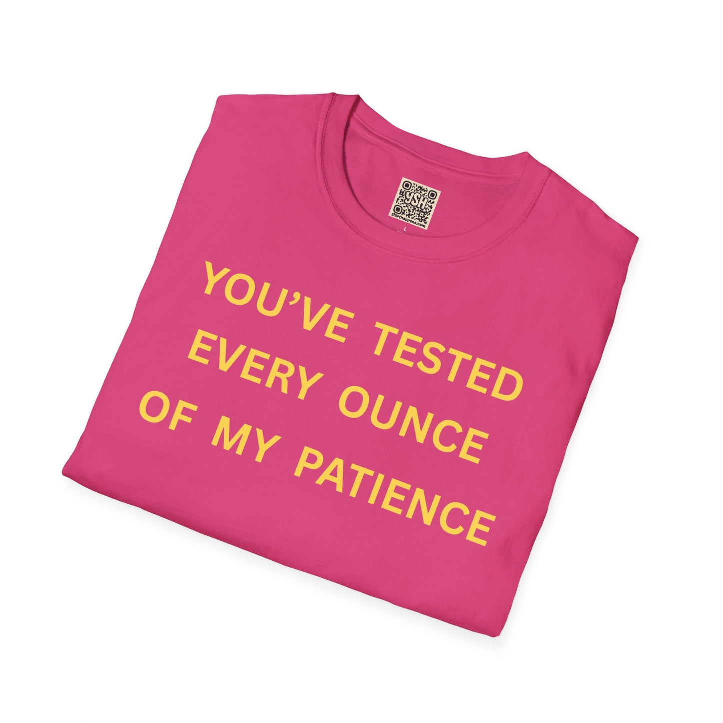 T-Shirt — "You’ve Tested Every Ounce of My Patience"