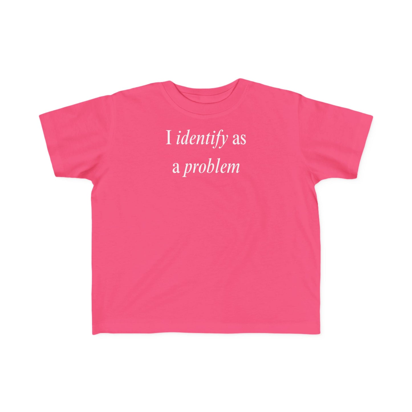 UNISEX Toddler Tee — "I Identify As a Problem"      2T - 6T