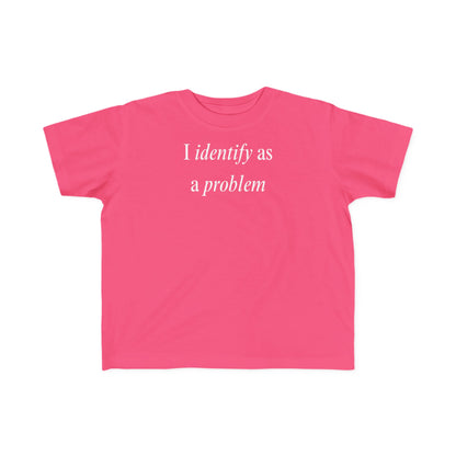 UNISEX Toddler Tee — "I Identify As a Problem"      2T - 6T
