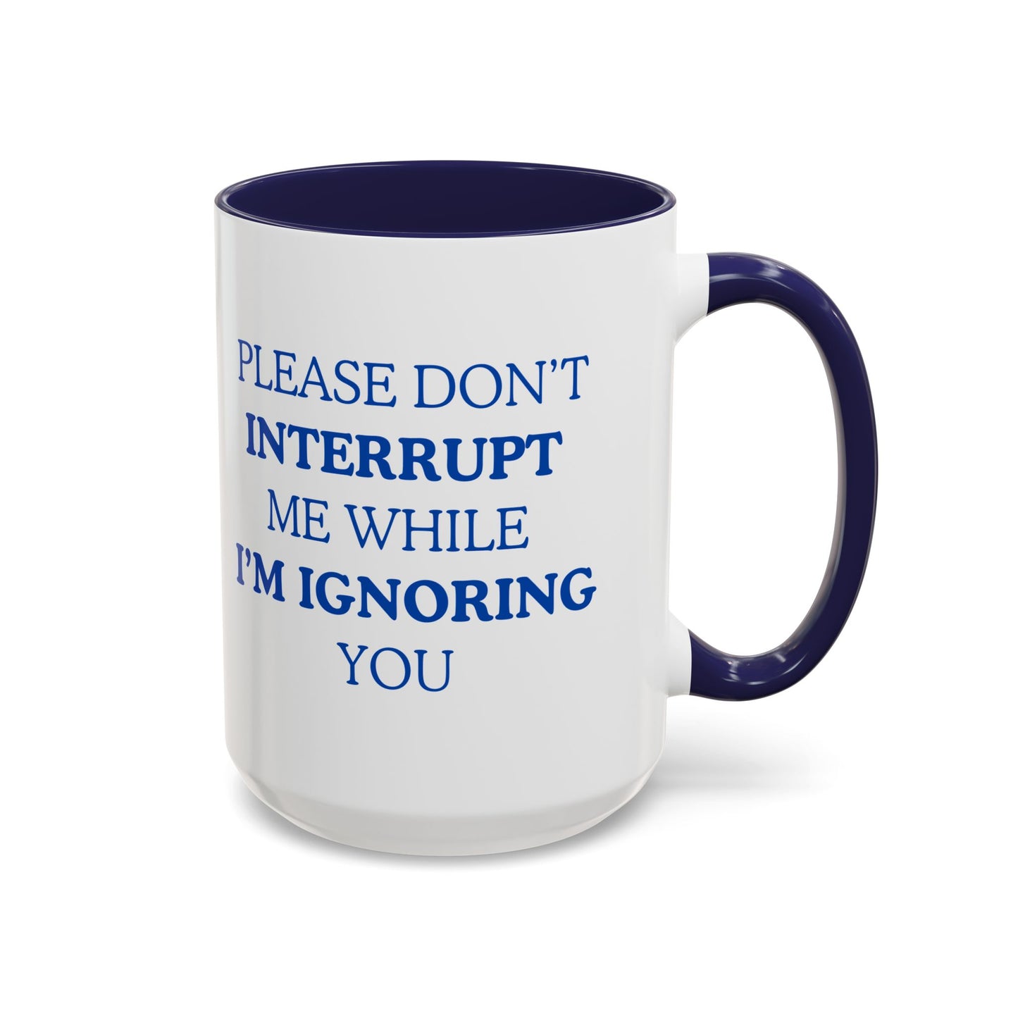 Coffee Mug — “Please Don’t Interrupt Me While I’m Ignoring You”