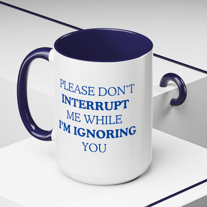 Coffee Mug — “Please Don’t Interrupt Me While I’m Ignoring You”
