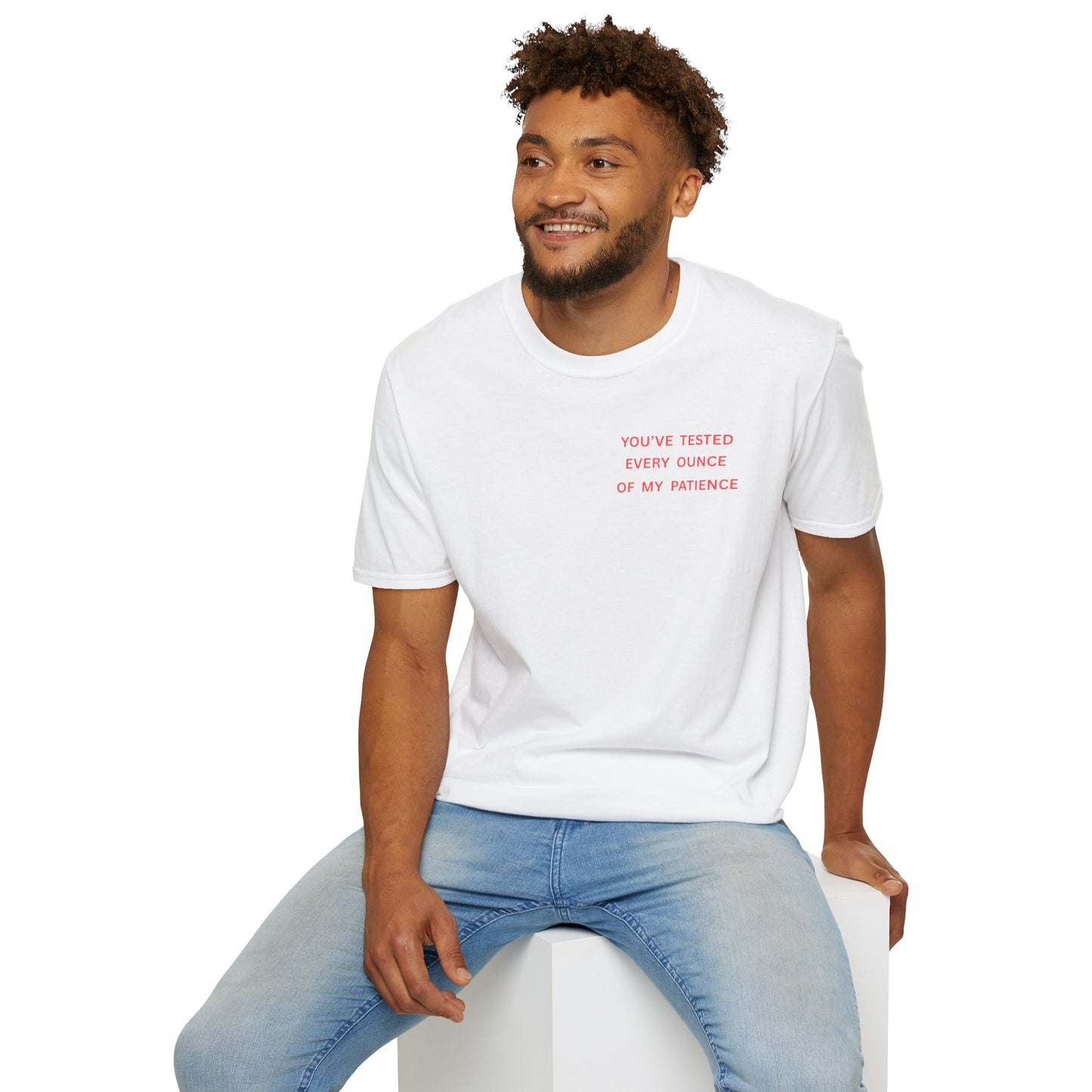 “You’ve Tested Every Ounce of My Patience” Graphic T-Shirt — Funny Sarcastic Tee