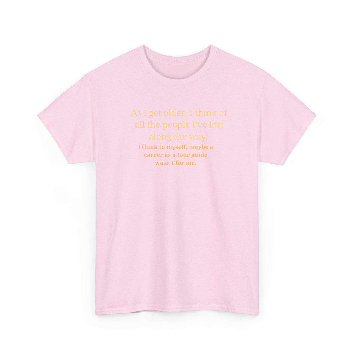 Funny Sarcastic Quote Tee — "As I get older, I think of all the people I've lost along the way"