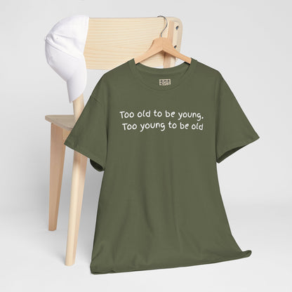 UNISEX Tee — "Too old to be young, Too... "