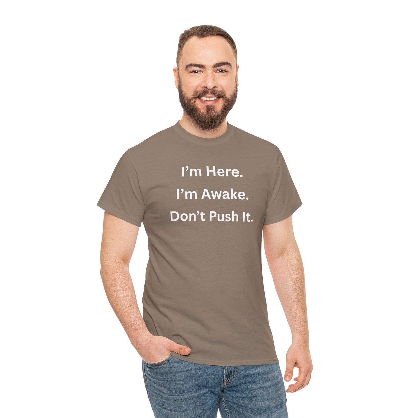 UNISEX T Shirt - "I'm Here. I'm Awake. Don't Push It."