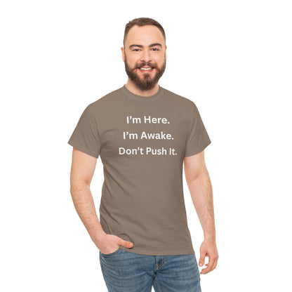UNISEX T Shirt - "I'm Here. I'm Awake. Don't Push It."