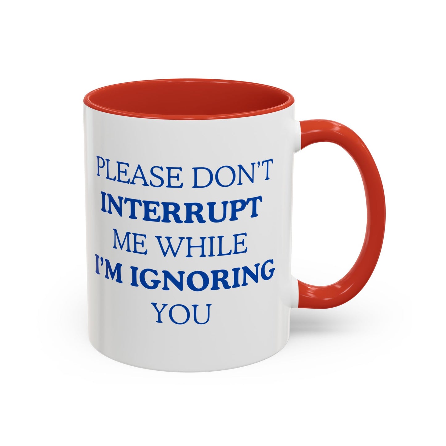 Coffee Mug — “Please Don’t Interrupt Me While I’m Ignoring You”