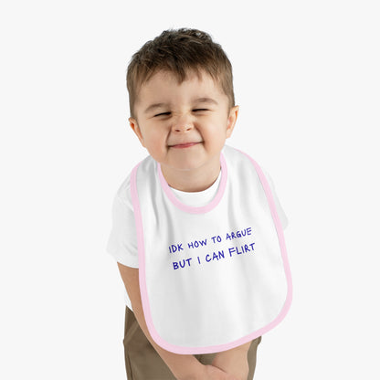 Baby Bib - "IDK How to Argue But I Can Flirt"