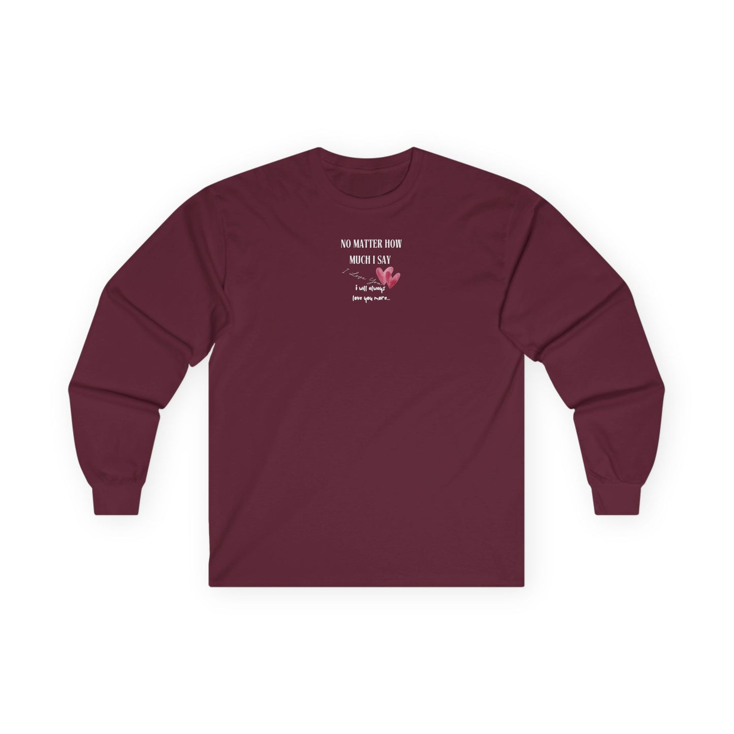 UNISEX Long Sleeve Tee — "No Matter How Much I Say... "