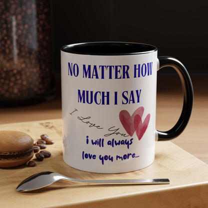 Coffee Mug - "No Matter How Much I Say... " 11 oz.