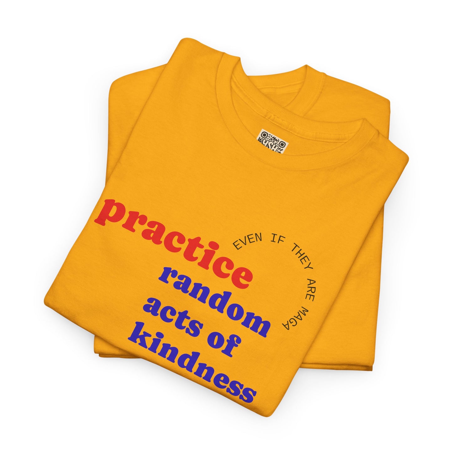 UNISEX T Shirt - "Practice Random Acts Of... "