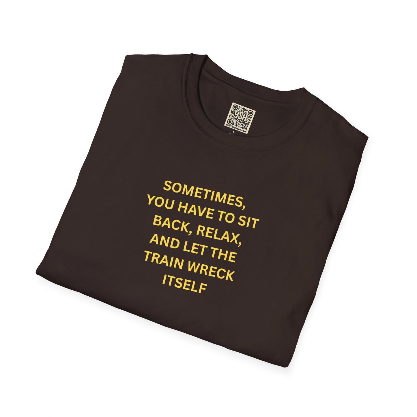 T-Shirt — "Sometimes You Have To Sit Back... "