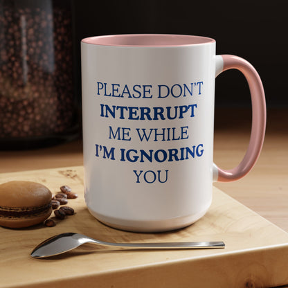 Coffee Mug — “Please Don’t Interrupt Me While I’m Ignoring You”