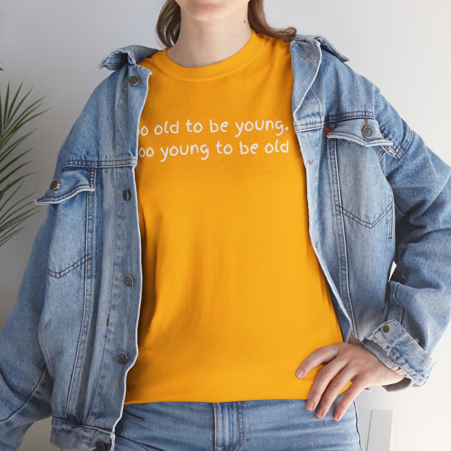 UNISEX Tee — "Too old to be young, Too... "