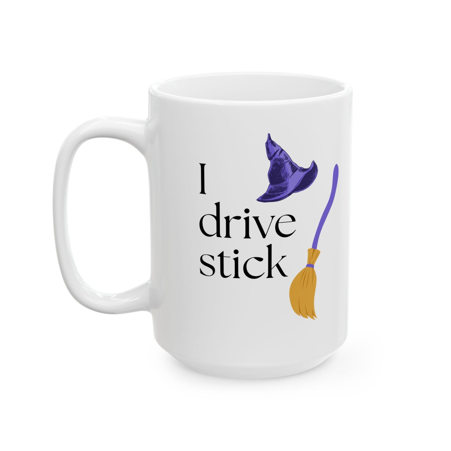 Ceramic Mug — "I Drive Stick... " (11oz or 15oz)