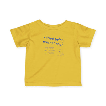 UNISEX Infant Tee — "I Tried Being Normal Once..."