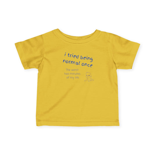 UNISEX Infant Tee — "I Tried Being Normal Once..."