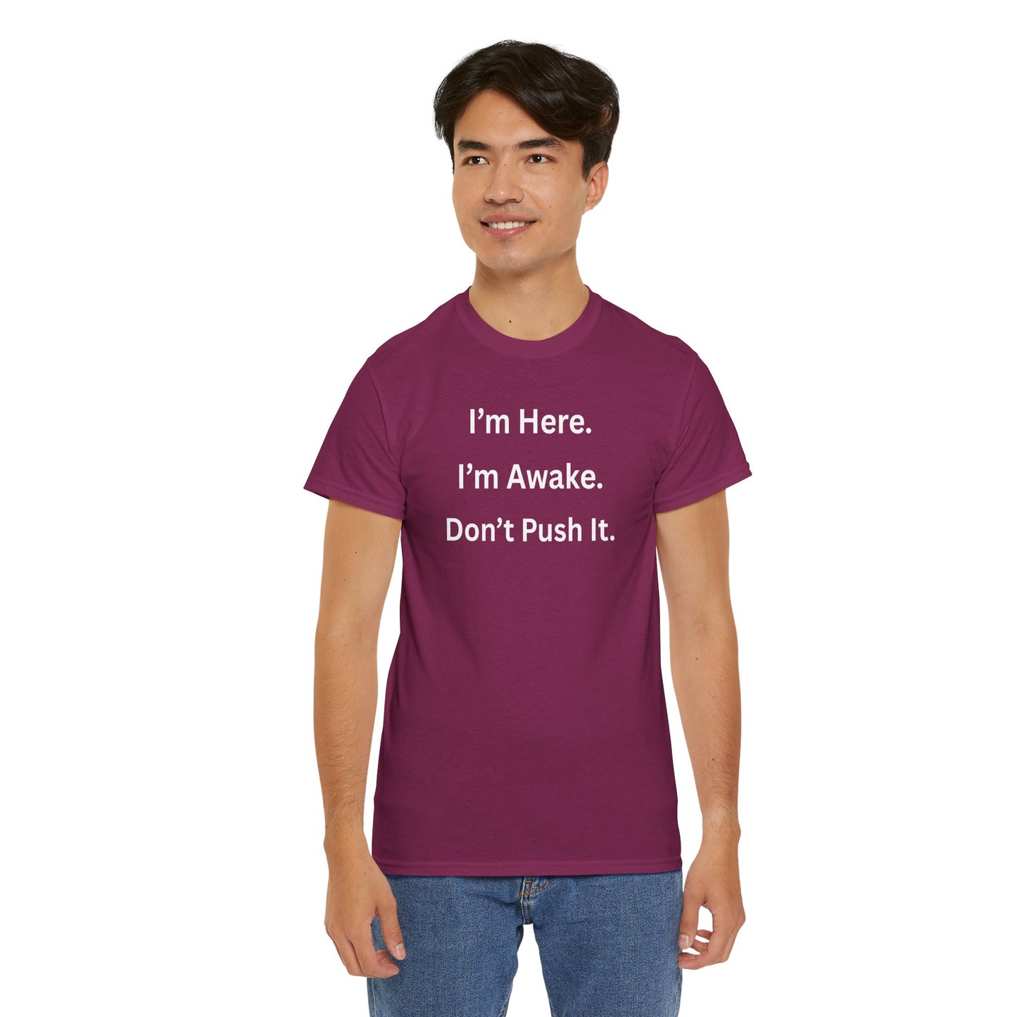 UNISEX T Shirt - "I'm Here. I'm Awake. Don't Push It."