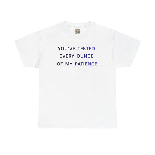 UNISEX T-Shirt — "You've Tested Every Ounce of My Patience"
