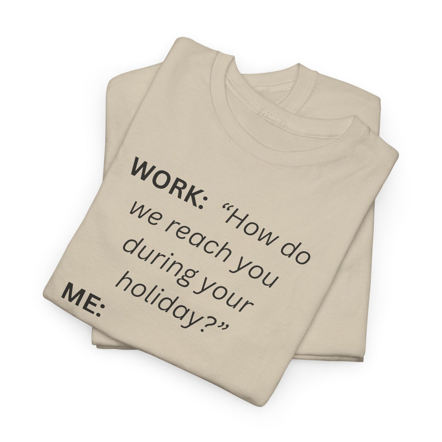 T-Shirt — "WORK: 'How do we reach you..."
