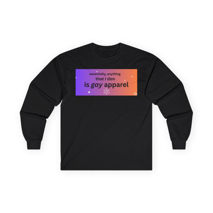 Long Sleeve Tee — "essentially, anything that I don is gay apparel"