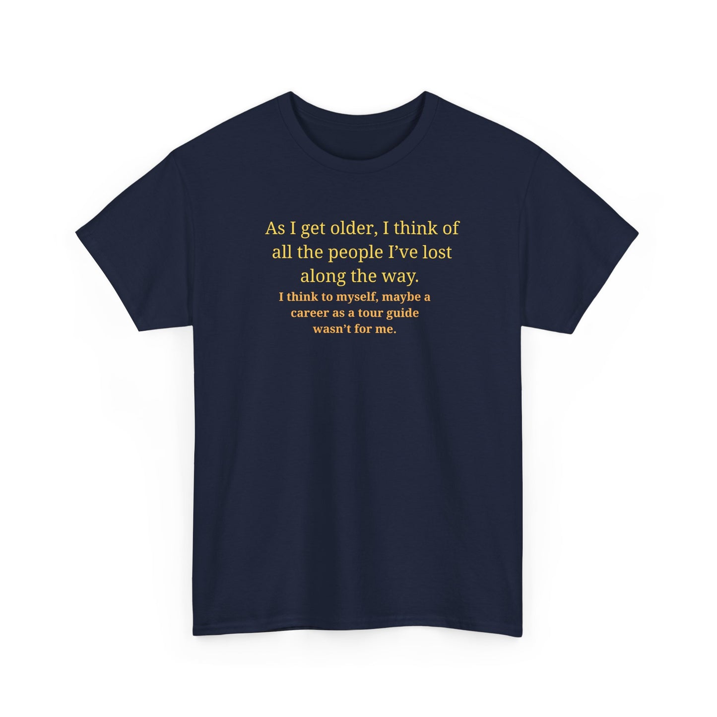 Funny Sarcastic Quote Tee — "As I get older, I think of all the people I've lost along the way"