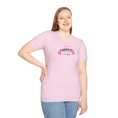 UNISEX T-Shirt —  "I Gave It One Day... "