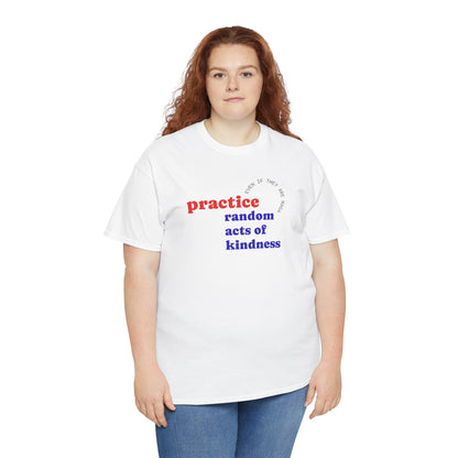 UNISEX T Shirt - "Practice Random Acts Of... "