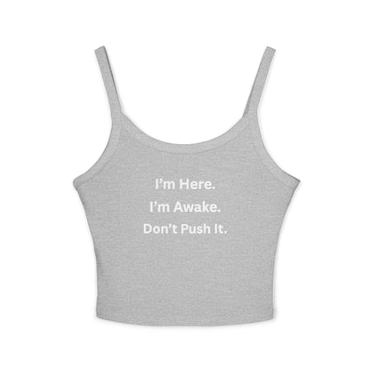 Cropped Tank Top – “I’m Here. I’m Awake. Don’t Push It.”  Women’s Spaghetti Strap