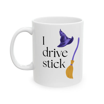 Ceramic Mug — "I Drive Stick... " (11oz or 15oz)