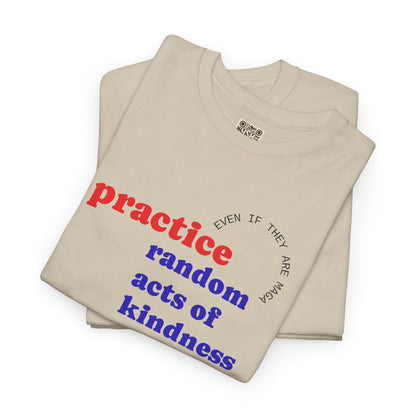 UNISEX T Shirt - "Practice Random Acts Of... "