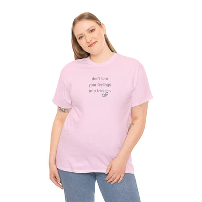 UNISEX T-Shirt — "Don't turn your feelings...  "