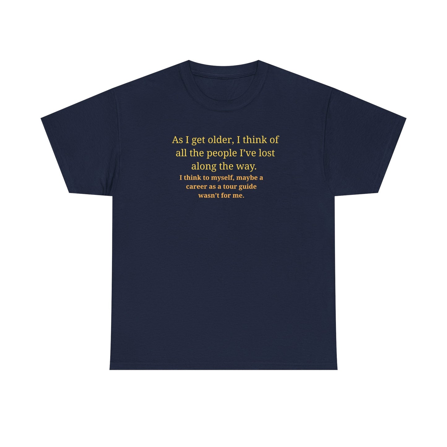 Funny Sarcastic Quote Tee — "As I get older, I think of all the people I've lost along the way"