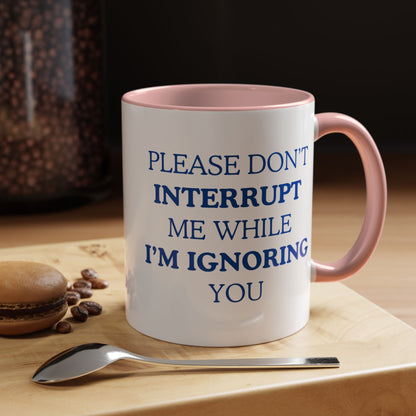 Coffee Mug — “Please Don’t Interrupt Me While I’m Ignoring You”