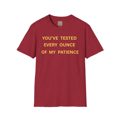 T-Shirt — "You’ve Tested Every Ounce of My Patience"