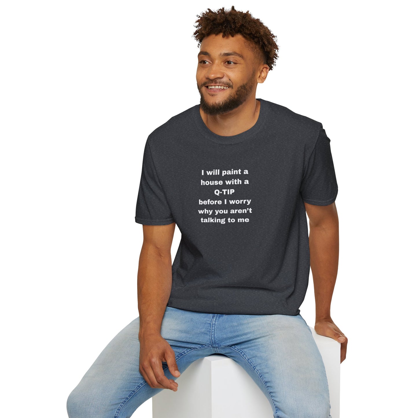UNISEX T-Shirt - ""i WILL PAINT A HOUSE... "