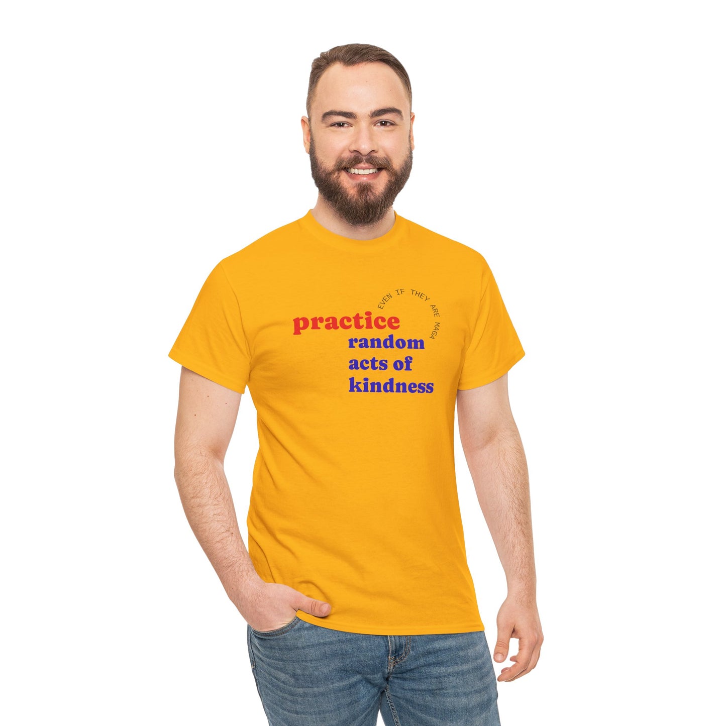 UNISEX T Shirt - "Practice Random Acts Of... "