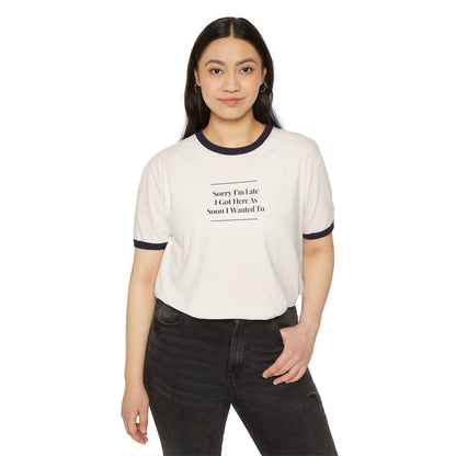 UNISEX Ringer T-Shirt — "Sorry I’m Late I Got Here... "
