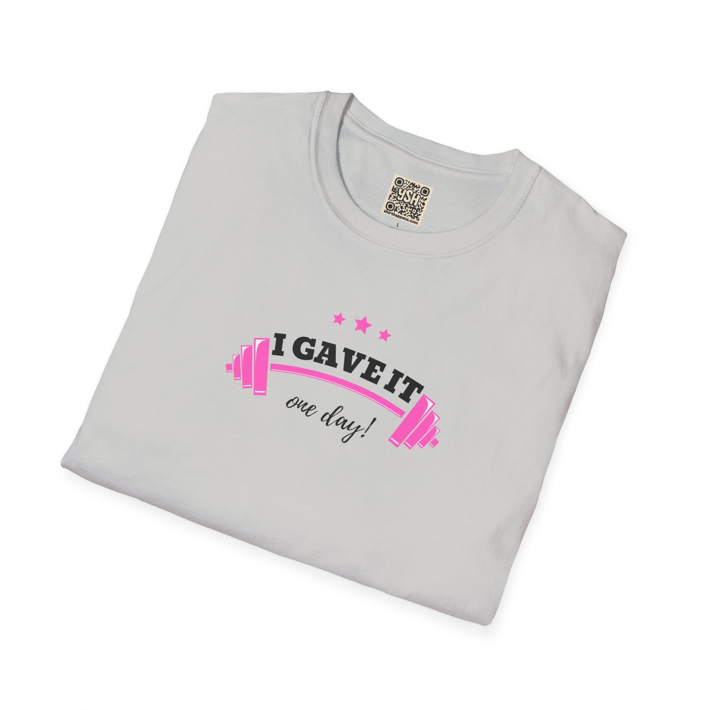 UNISEX T-Shirt —  "I Gave It One Day... "