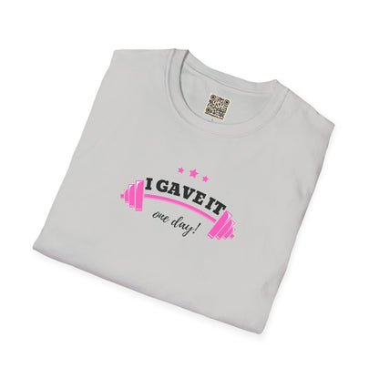 UNISEX T-Shirt —  "I Gave It One Day... "