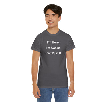 UNISEX T Shirt - "I'm Here. I'm Awake. Don't Push It."