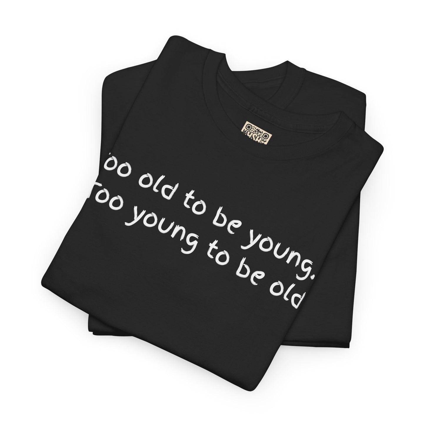 UNISEX Tee — "Too old to be young, Too... "
