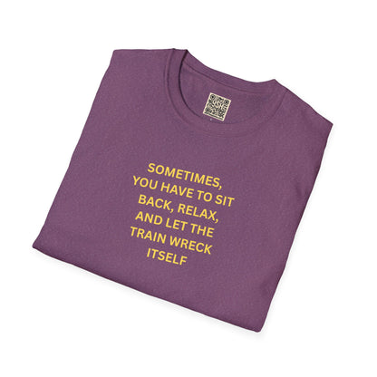 T-Shirt — "Sometimes You Have To Sit Back... "