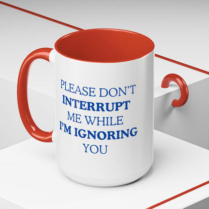 Coffee Mug — “Please Don’t Interrupt Me While I’m Ignoring You”