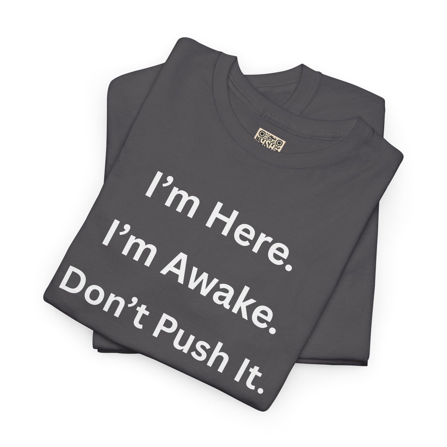 UNISEX T Shirt - "I'm Here. I'm Awake. Don't Push It."